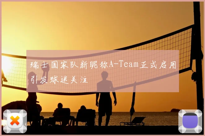 瑞士国家队新昵称A-Team正式启用引发球迷关注