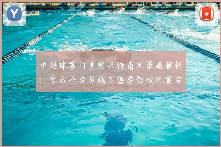 中超球赛门票购买指南及渠道解析：官方平台与线下售票影响观赛安排