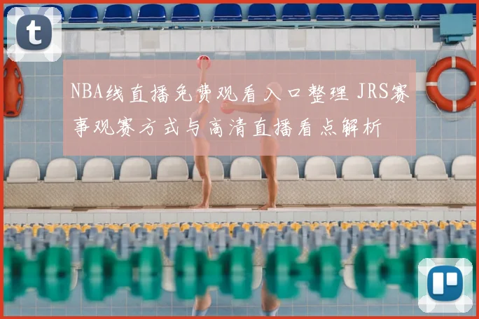 NBA线直播免费观看入口整理 JRS赛事观赛方式与高清直播看点解析