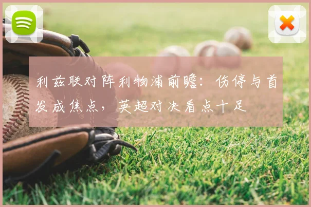 利兹联对阵利物浦前瞻:伤停与首发成焦点,英超对决看点十足