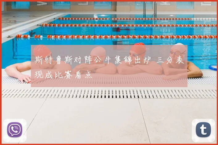 斯特鲁斯对阵公牛集锦出炉 三分表现成比赛看点