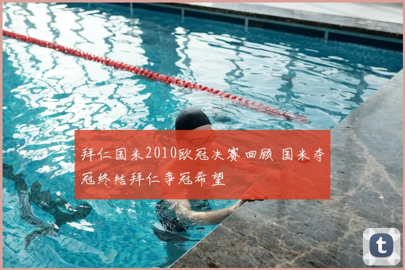 拜仁国米2010欧冠决赛回顾 国米夺冠终结拜仁争冠希望